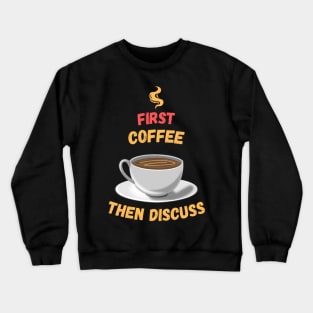 First Coffee Then Discuss Crewneck Sweatshirt